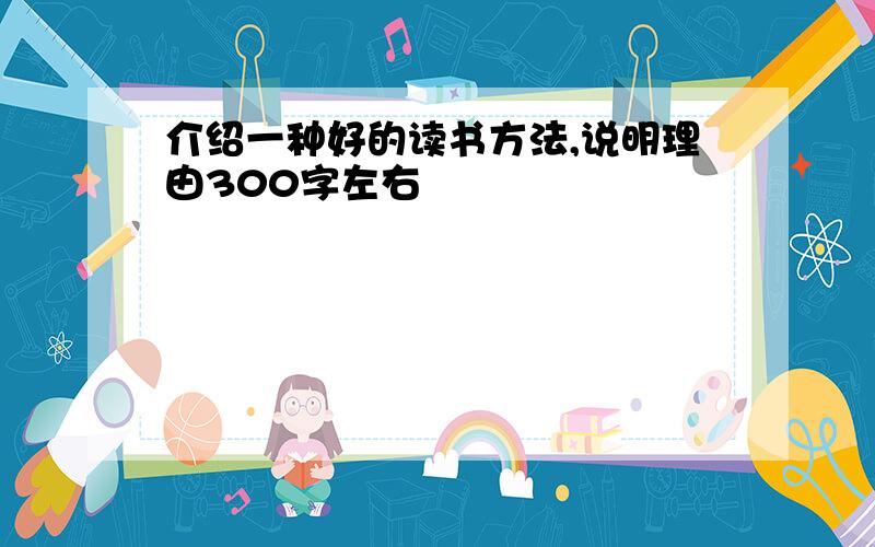 介绍一种好的读书方法,说明理由300字左右