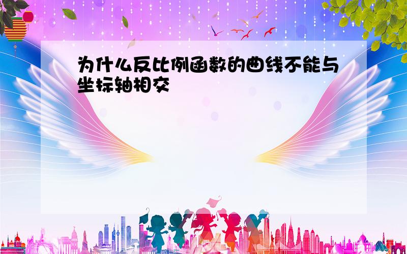 为什么反比例函数的曲线不能与坐标轴相交