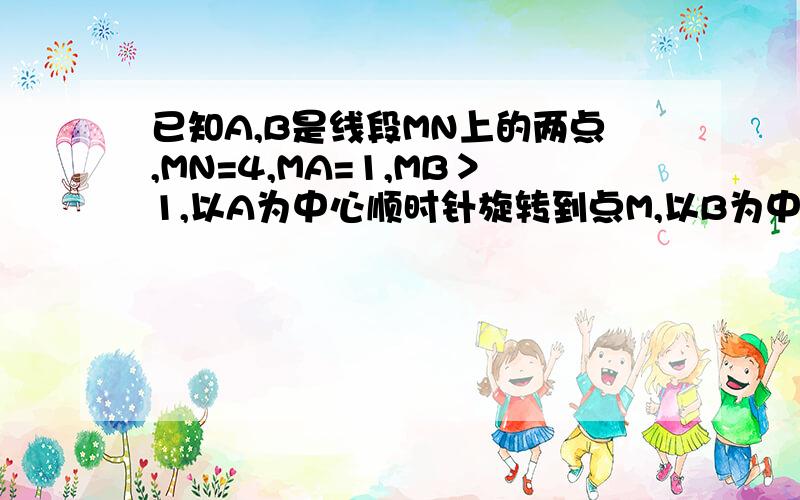 已知A,B是线段MN上的两点,MN=4,MA=1,MB＞1,以A为中心顺时针旋转到点M,以B为中心逆时针旋转到点N,使M,N两点重合成一点C,构成三角形ABC（1）求X的取值范围（2）若△ABC为直角三角形,求X的值(3)探究: