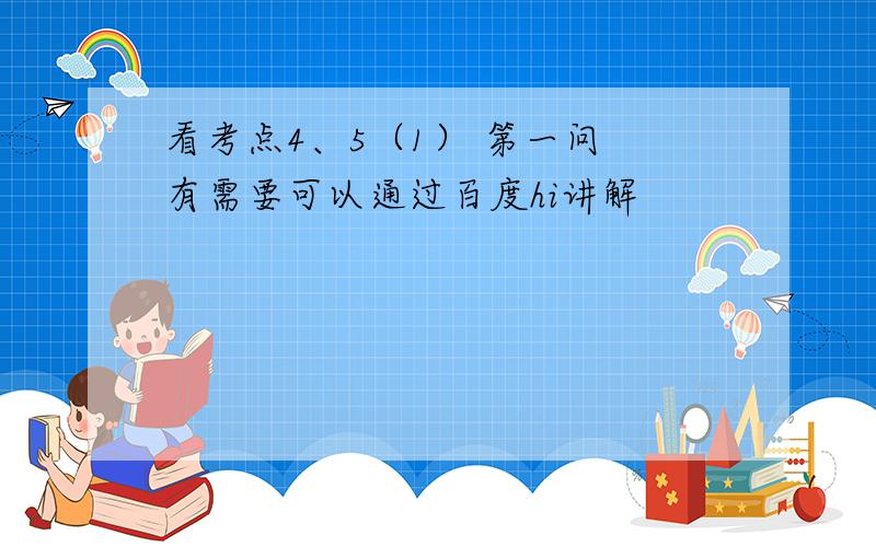 看考点4、5（1） 第一问 有需要可以通过百度hi讲解