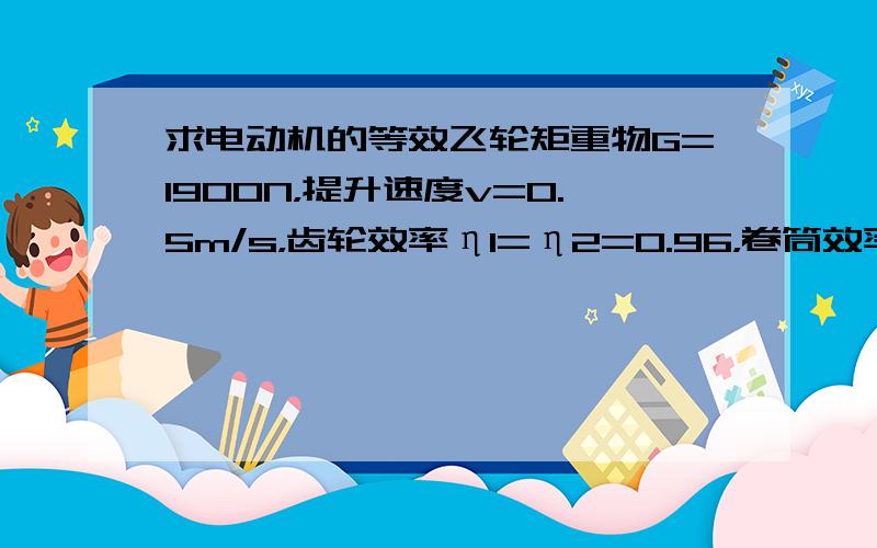 求电动机的等效飞轮矩重物G=1900N，提升速度v=0.5m/s，齿轮效率η1=η2=0.96，卷筒效率η5=0.95，卷筒直径D=0.4m，齿轮转速比j1=6，j2=10，电动机飞轮矩GD²=9.8N·㎡，齿轮飞轮矩GD1²=0.98N·㎡，GD2