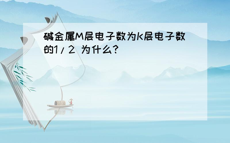 碱金属M层电子数为K层电子数的1/2 为什么?