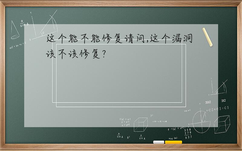 这个能不能修复请问,这个漏洞该不该修复?