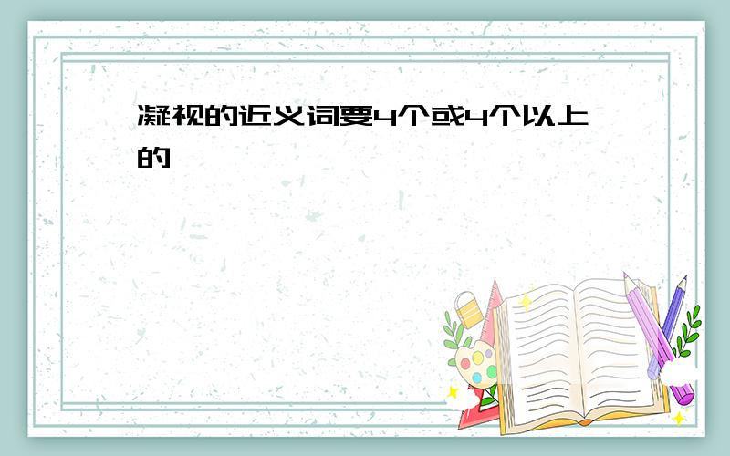 凝视的近义词要4个或4个以上的