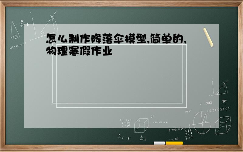 怎么制作降落伞模型,简单的,物理寒假作业