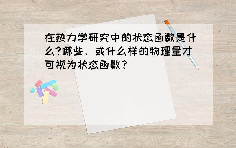 在热力学研究中的状态函数是什么?哪些、或什么样的物理量才可视为状态函数？