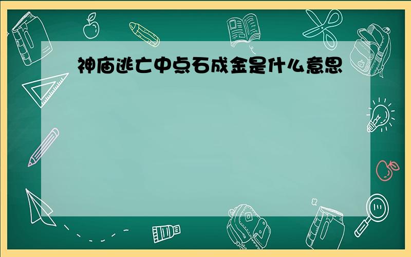 神庙逃亡中点石成金是什么意思