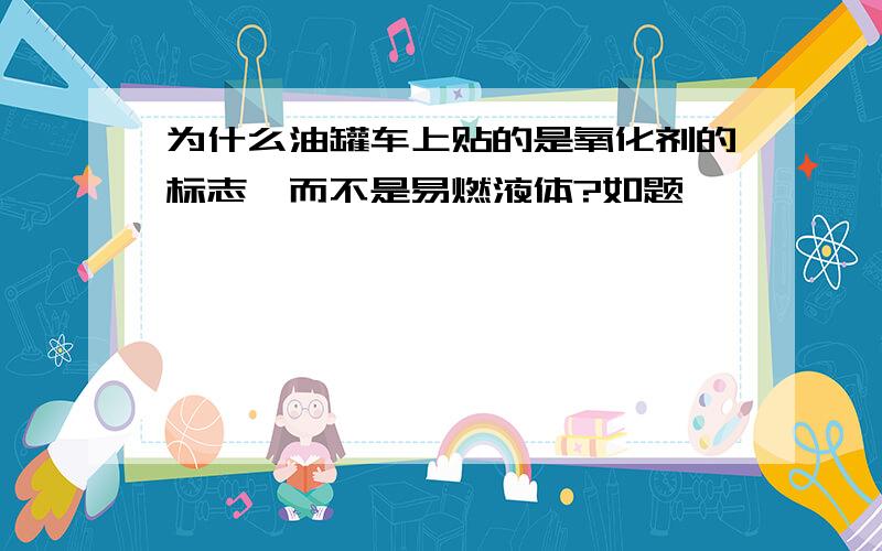 为什么油罐车上贴的是氧化剂的标志,而不是易燃液体?如题