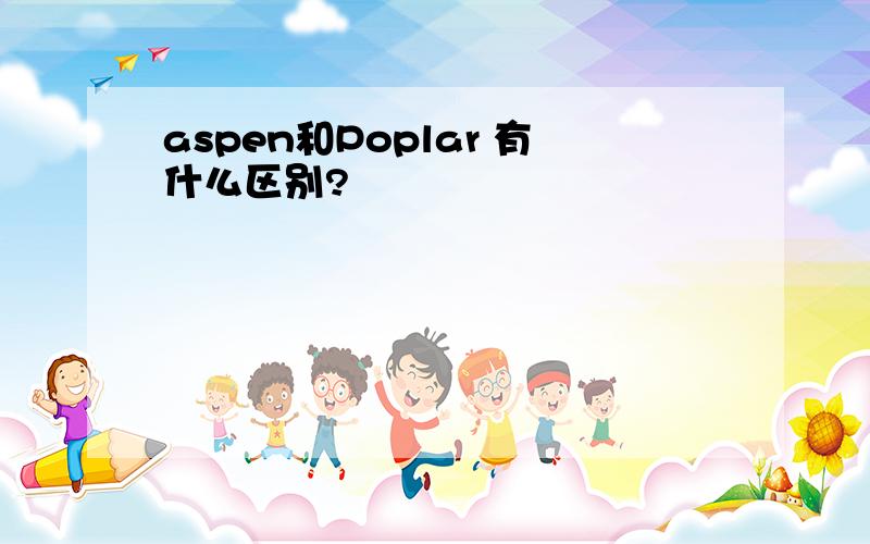 aspen和Poplar 有什么区别?