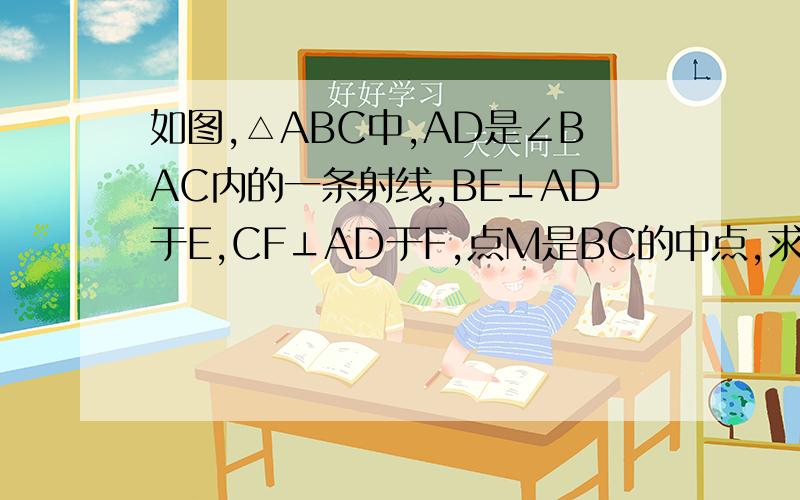 如图,△ABC中,AD是∠BAC内的一条射线,BE⊥AD于E,CF⊥AD于F,点M是BC的中点,求证EM=FM