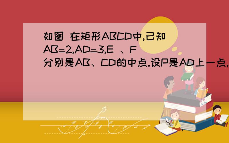 如图 在矩形ABCD中,已知AB=2,AD=3,E 、F分别是AB、CD的中点.设P是AD上一点,∠PFB=3∠FBC,求线段AP的长.