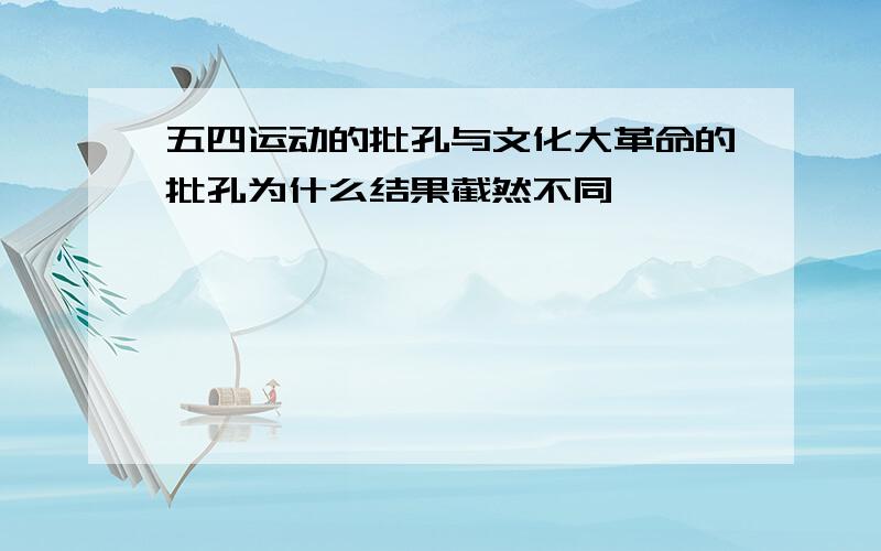 五四运动的批孔与文化大革命的批孔为什么结果截然不同