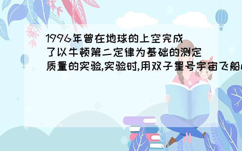 1996年曾在地球的上空完成了以牛顿第二定律为基础的测定质量的实验,实验时,用双子星号宇宙飞船m1,去接触正在轨道上运行的火箭组m2（如图）,接触以后,开动飞船尾部的推进器,使飞船和火