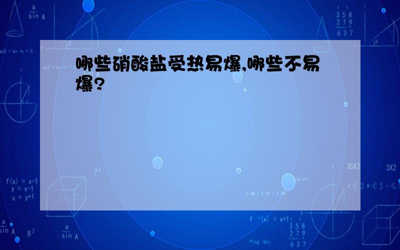 哪些硝酸盐受热易爆,哪些不易爆?