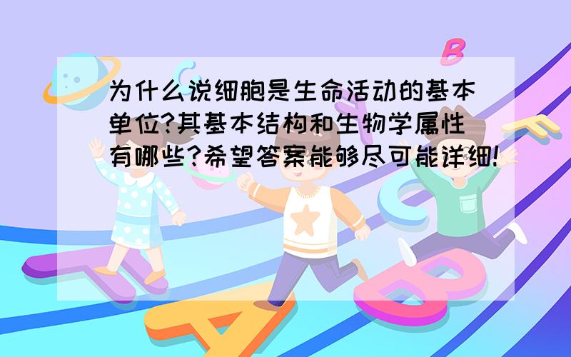 为什么说细胞是生命活动的基本单位?其基本结构和生物学属性有哪些?希望答案能够尽可能详细!