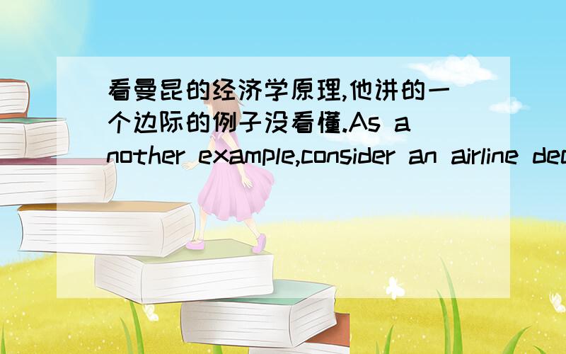 看曼昆的经济学原理,他讲的一个边际的例子没看懂.As another example,consider an airline deciding how much to charge passengers who fly standby.Suppose that flying a 200-seat plane across the country costs the airline $100,000.In th