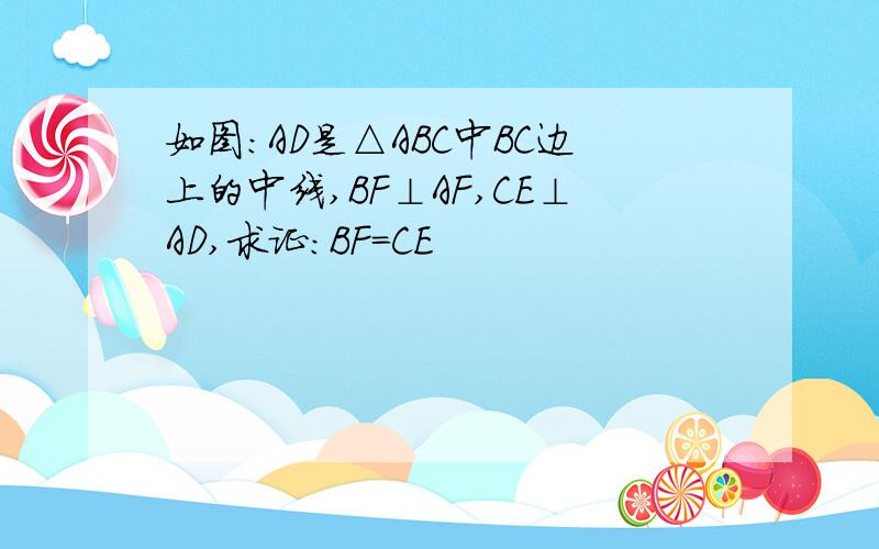 如图:AD是△ABC中BC边上的中线,BF⊥AF,CE⊥AD,求证:BF=CE