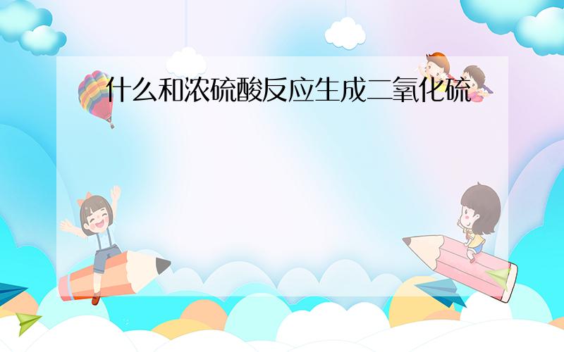 什么和浓硫酸反应生成二氧化硫