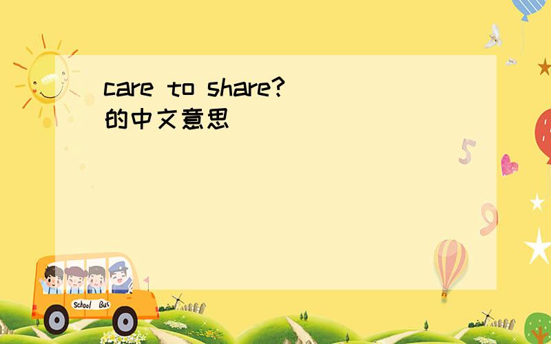 care to share?的中文意思