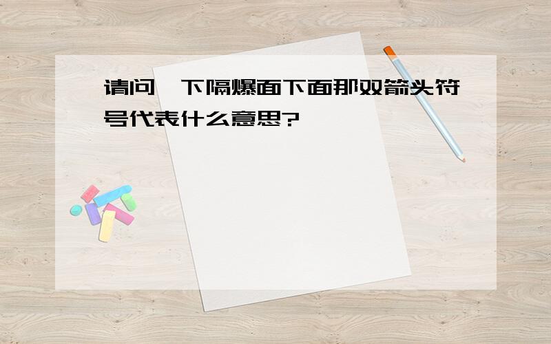 请问一下隔爆面下面那双箭头符号代表什么意思?