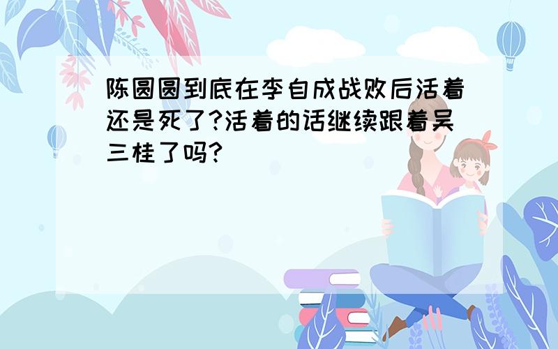 陈圆圆到底在李自成战败后活着还是死了?活着的话继续跟着吴三桂了吗?