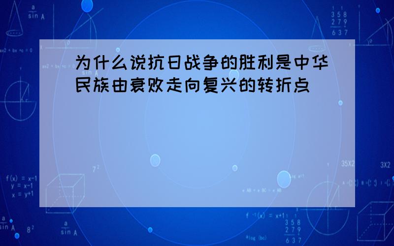 为什么说抗日战争的胜利是中华民族由衰败走向复兴的转折点