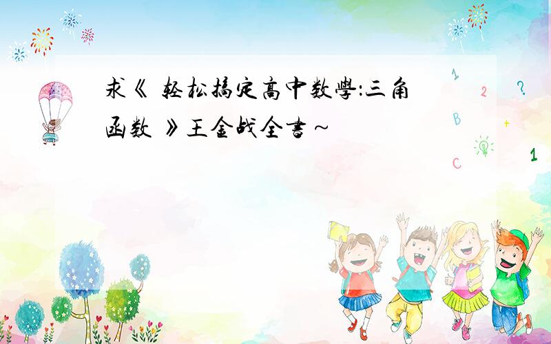 求《 轻松搞定高中数学：三角函数 》王金战全书～