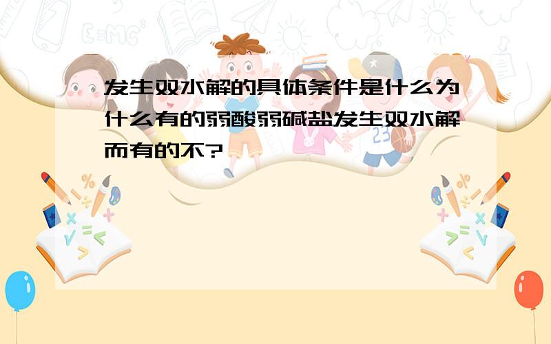 发生双水解的具体条件是什么为什么有的弱酸弱碱盐发生双水解而有的不?