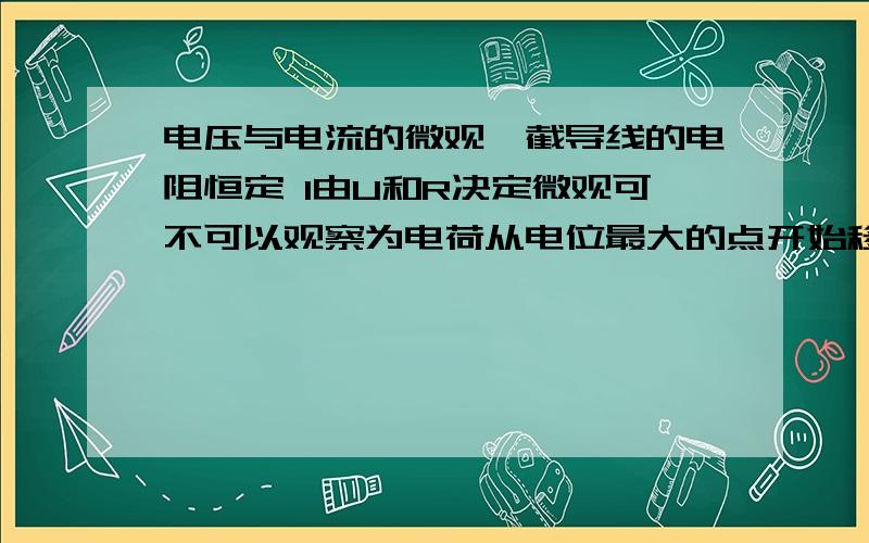 电压与电流的微观一截导线的电阻恒定 I由U和R决定微观可不可以观察为电荷从电位最大的点开始移动,电荷移动速度最快,动量最大.转了一圈后,电动势刚好为零,