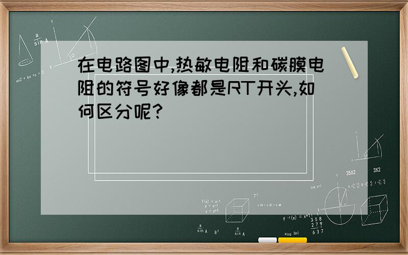 在电路图中,热敏电阻和碳膜电阻的符号好像都是RT开头,如何区分呢?