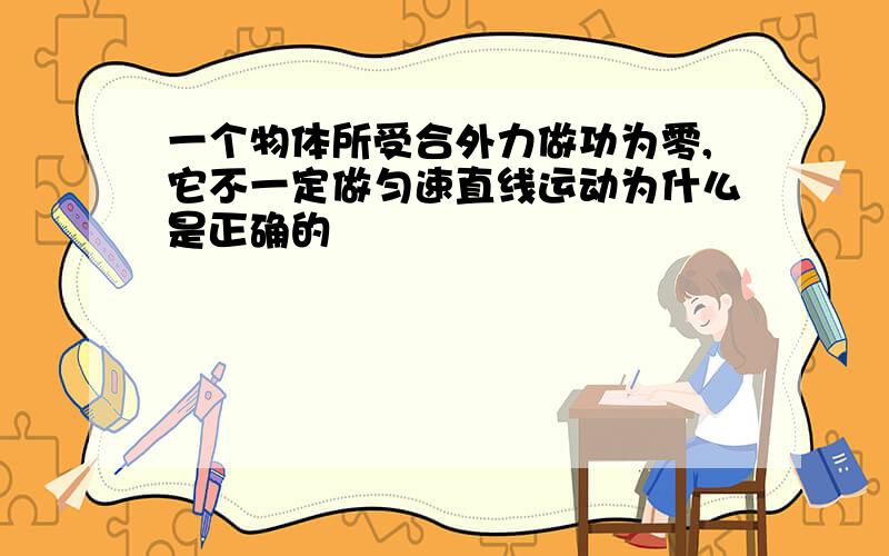 一个物体所受合外力做功为零,它不一定做匀速直线运动为什么是正确的