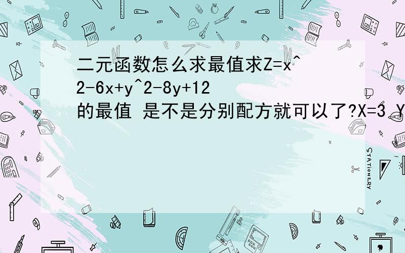 二元函数怎么求最值求Z=x^2-6x+y^2-8y+12的最值 是不是分别配方就可以了?X=3 Y=4 不要Bs我