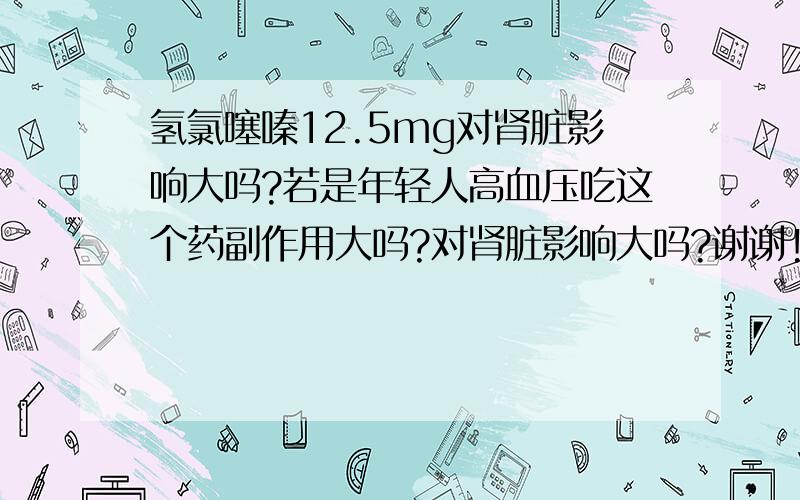 氢氯噻嗪12.5mg对肾脏影响大吗?若是年轻人高血压吃这个药副作用大吗?对肾脏影响大吗?谢谢!