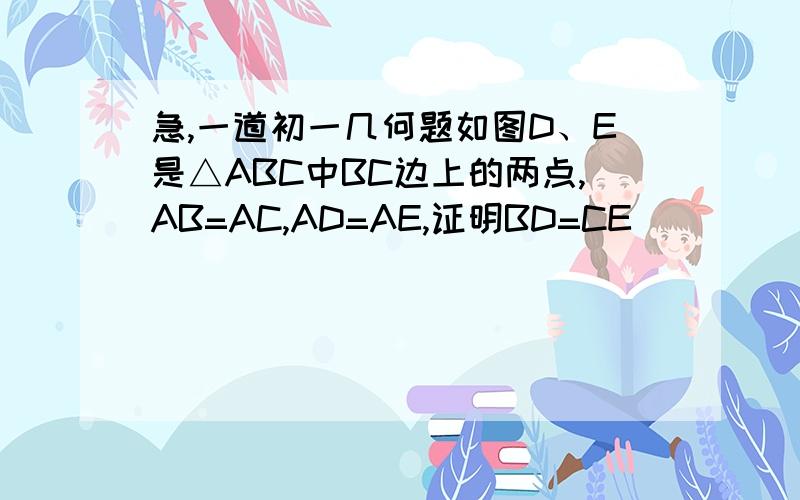 急,一道初一几何题如图D、E是△ABC中BC边上的两点,AB=AC,AD=AE,证明BD=CE