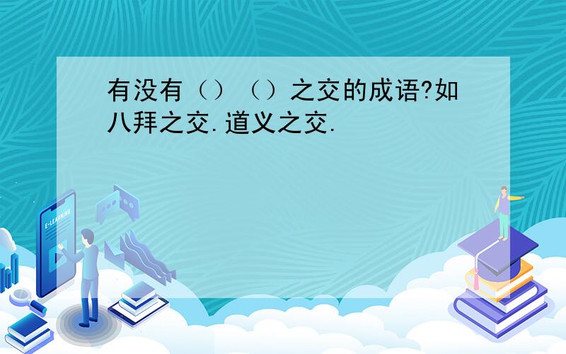 有没有（）（）之交的成语?如八拜之交.道义之交.