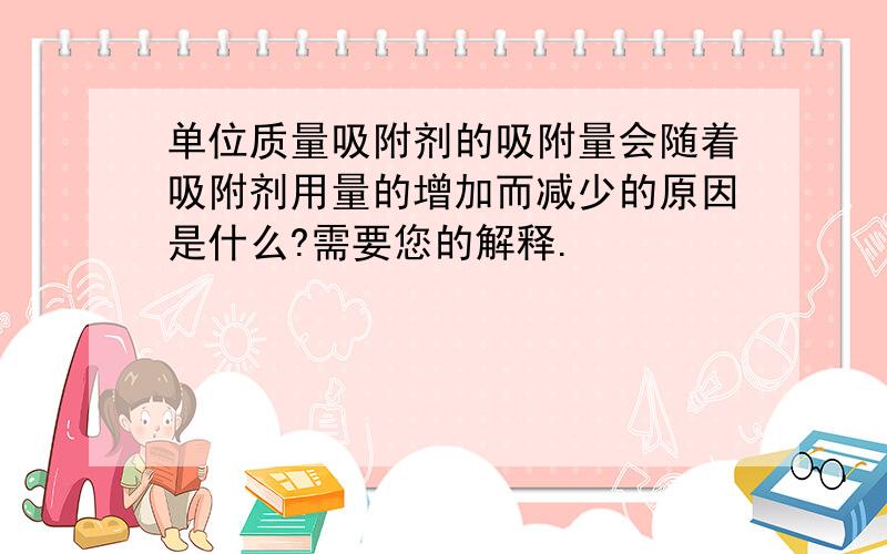 单位质量吸附剂的吸附量会随着吸附剂用量的增加而减少的原因是什么?需要您的解释.