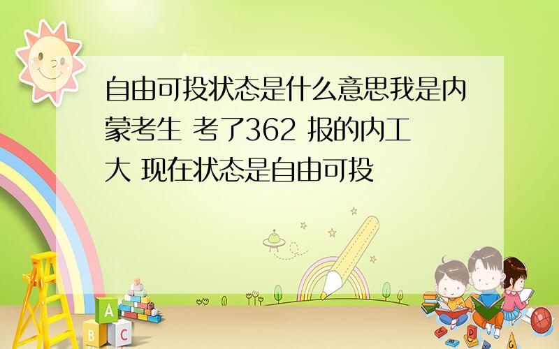 自由可投状态是什么意思我是内蒙考生 考了362 报的内工大 现在状态是自由可投