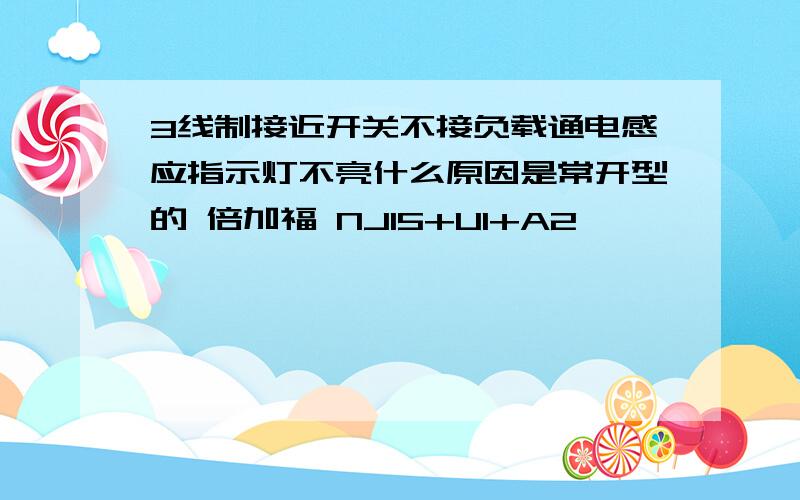 3线制接近开关不接负载通电感应指示灯不亮什么原因是常开型的 倍加福 NJ15+U1+A2