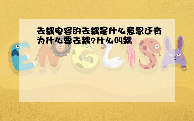 去耦电容的去耦是什么意思还有为什么要去耦?什么叫耦