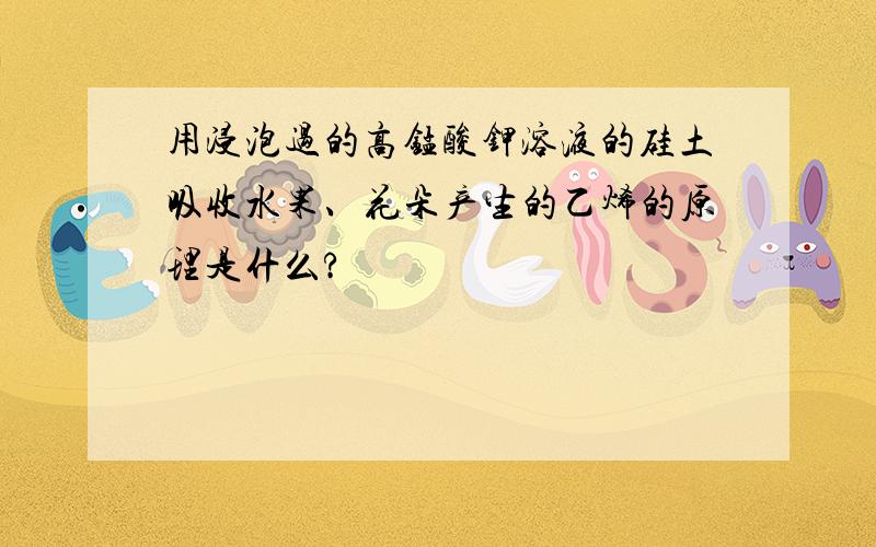 用浸泡过的高锰酸钾溶液的硅土吸收水果、花朵产生的乙烯的原理是什么?