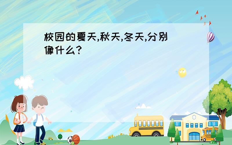 校园的夏天,秋天,冬天,分别像什么?