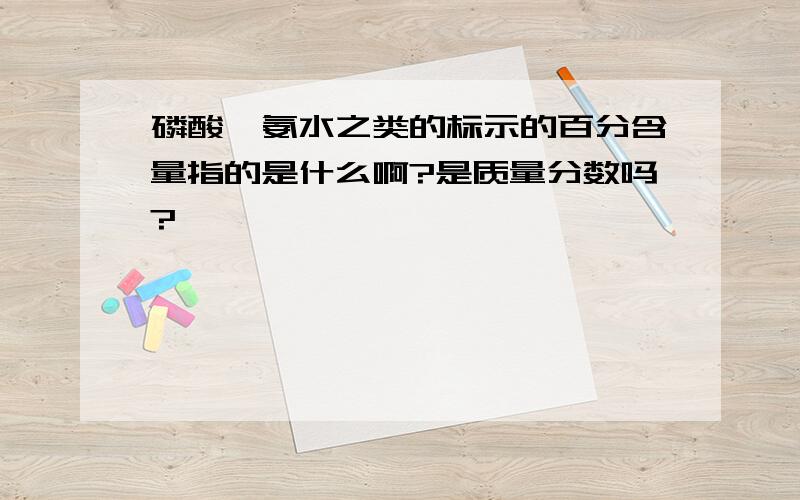 磷酸、氨水之类的标示的百分含量指的是什么啊?是质量分数吗?