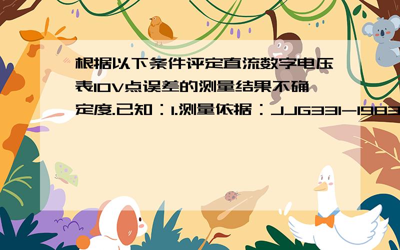 根据以下条件评定直流数字电压表10V点误差的测量结果不确定度.已知：1.测量依据：JJG331-1983直流数字电压表检定规程.2.测量标准：FLUKE5500,测量直流电压100mv-1000v,最大允许差：±（0.0004%*读数