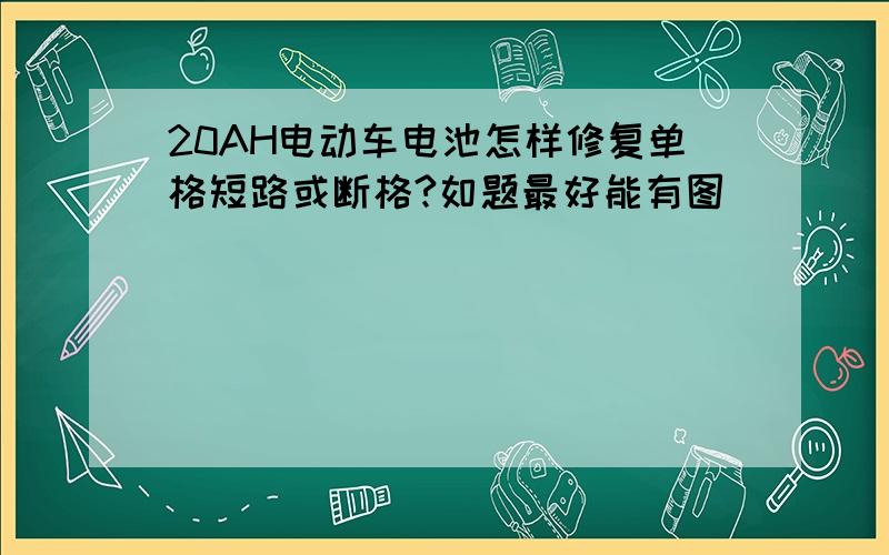 20AH电动车电池怎样修复单格短路或断格?如题最好能有图