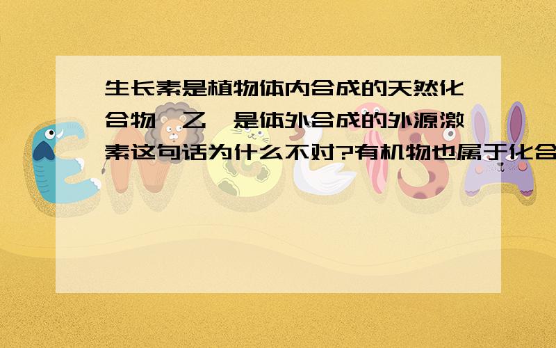 生长素是植物体内合成的天然化合物,乙烯是体外合成的外源激素这句话为什么不对?有机物也属于化合物吧?