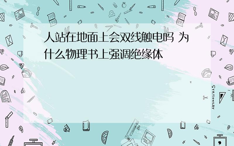 人站在地面上会双线触电吗 为什么物理书上强调绝缘体