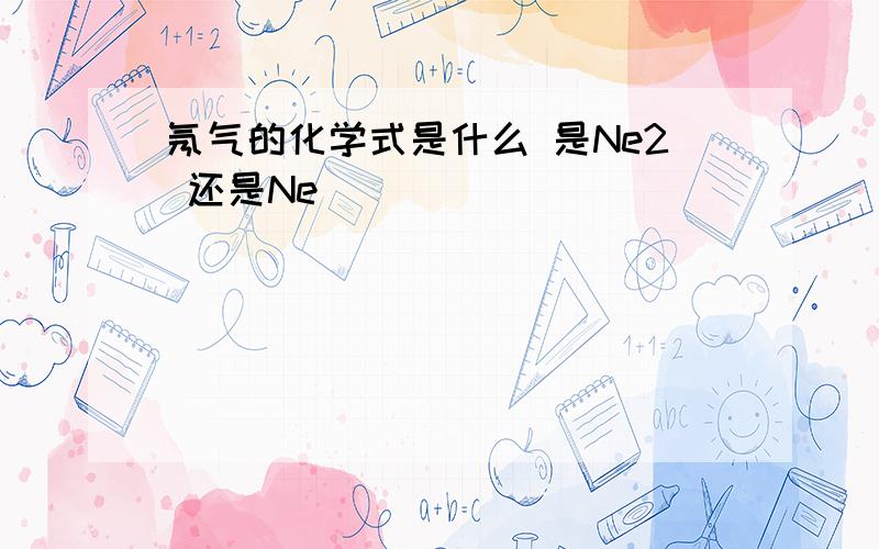 氖气的化学式是什么 是Ne2 还是Ne