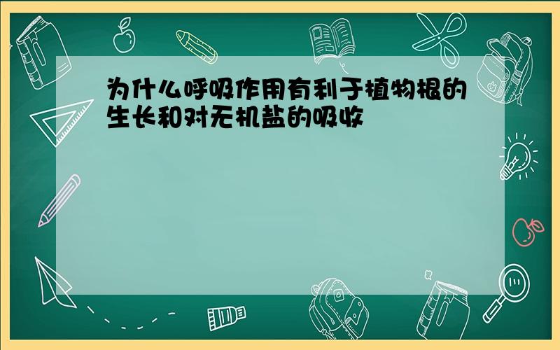 为什么呼吸作用有利于植物根的生长和对无机盐的吸收