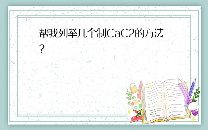 帮我列举几个制CaC2的方法?