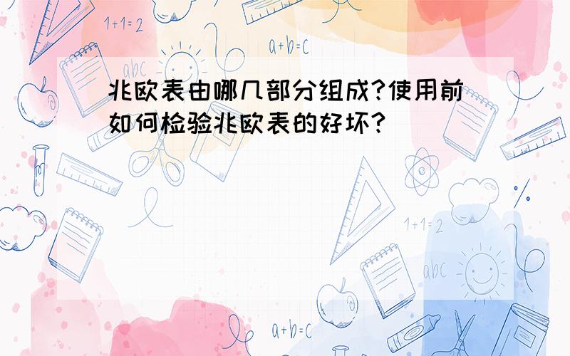 兆欧表由哪几部分组成?使用前如何检验兆欧表的好坏?